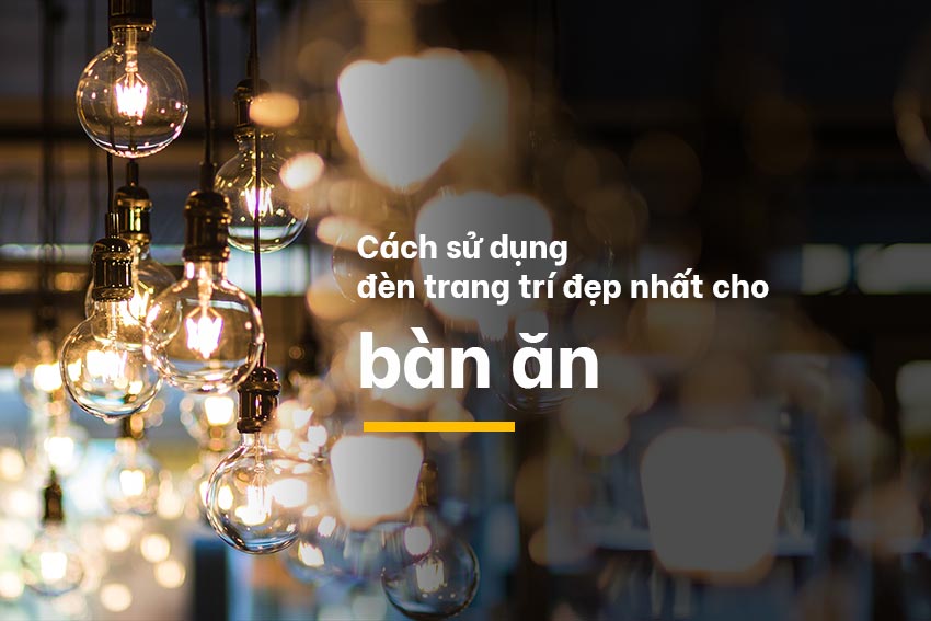 Cách sử dụng đèn trang trí đẹp nhất cho bàn ăn